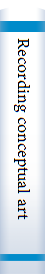 Recording conceptual art :  early interviews with Barry, Huebler, Kaltenbach, LeWitt, Morris, Oppenheim, Siegelaub, Smithson, and Weiner by Patricia Norvell